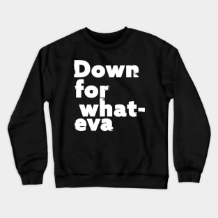 Down For Whatever Crewneck Sweatshirt